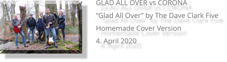 GLAD ALL OVER vs CORONA “Glad All Over” by The Dave Clark Five Homemade Cover Version 4. April 2020