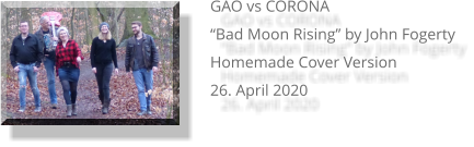 GAO vs CORONA “Bad Moon Rising” by John Fogerty Homemade Cover Version 26. April 2020