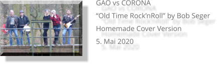 GAO vs CORONA “Old Time Rock’nRoll” by Bob Seger Homemade Cover Version 5. Mai 2020