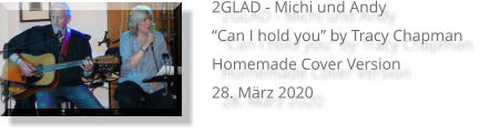 2GLAD - Michi und Andy “Can I hold you” by Tracy Chapman Homemade Cover Version 28. März 2020