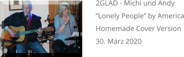 2GLAD - Michi und Andy “Lonely People” by America Homemade Cover Version 30. März 2020