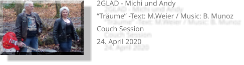 2GLAD - Michi und Andy “Träume” -Text: M.Weier / Music: B. Munoz Couch Session  24. April 2020