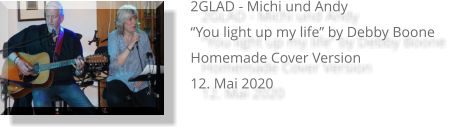 2GLAD - Michi und Andy “You light up my life” by Debby Boone Homemade Cover Version 12. Mai 2020