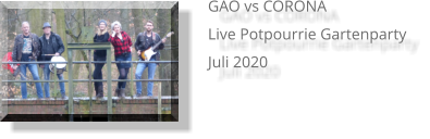GAO vs CORONA Live Potpourrie Gartenparty  Juli 2020